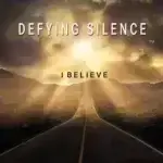 Defying Silence – I Believe
